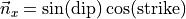 \vec{n}_x & = \sin(\text{dip}) \cos(\text{strike})