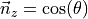 \vec{n}_z & = \cos(\theta)